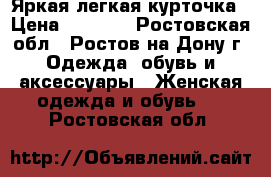  Яркая легкая курточка › Цена ­ 1 000 - Ростовская обл., Ростов-на-Дону г. Одежда, обувь и аксессуары » Женская одежда и обувь   . Ростовская обл.